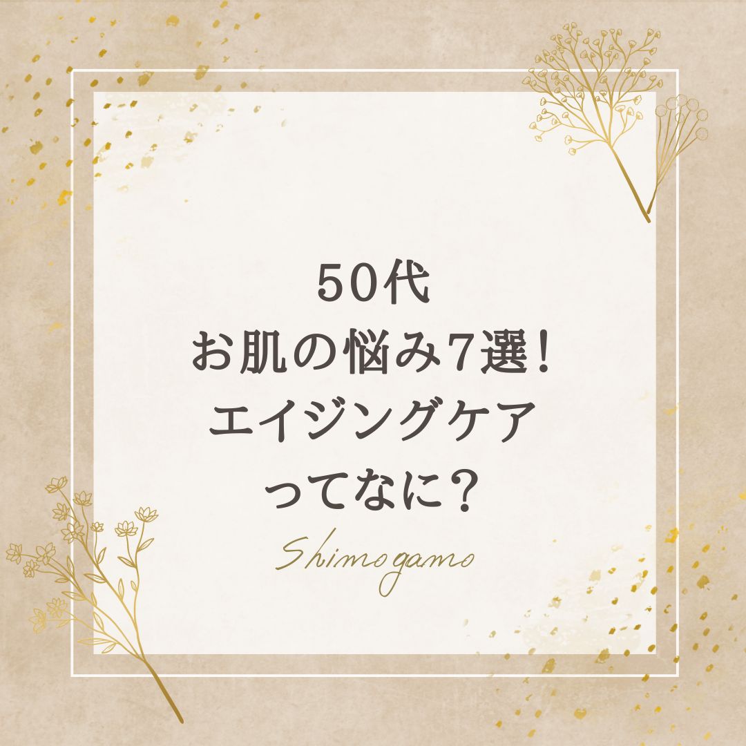 50代のお肌の悩み7選！エイジングケアってなに？｜美容鍼サロンShimogamoコラム