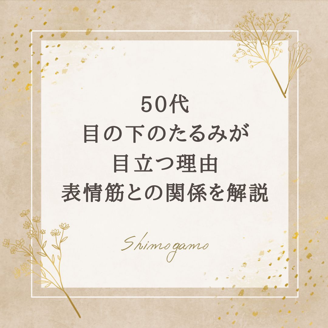 50代の目の下のたるみが目立つ理由｜表情筋との関係を解説｜美容鍼サロンShimogamoコラム